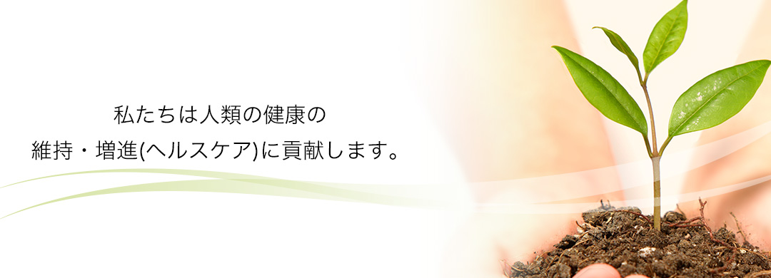 私たちは人類の健康の維持・増進（ヘルスケア）に貢献します。